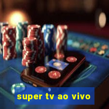 super tv ao vivo